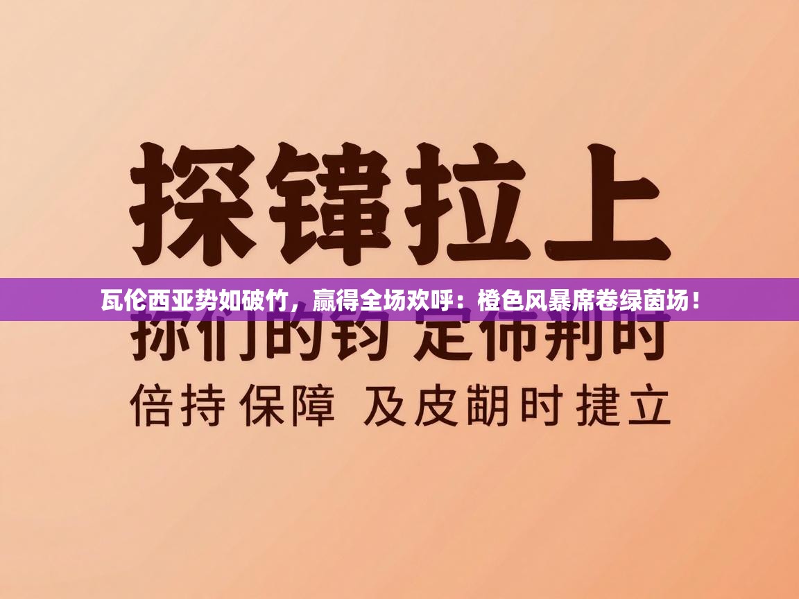 瓦伦西亚势如破竹，赢得全场欢呼：橙色风暴席卷绿茵场！