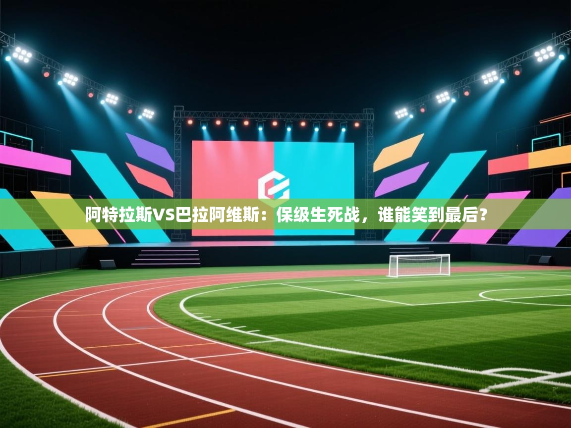 阿特拉斯VS巴拉阿维斯:保级生死战,谁能笑到最后? 第1张